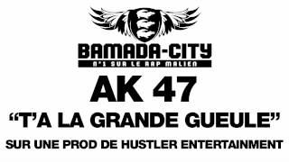 AK 47 - T'A LA GRANDE GUEULE