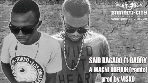 SAID BAGADO Feat. BADRY - A MAGNI DHEUUH (REMIX) (SON)