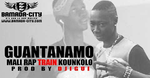 GUANTANAMO - MALI RAP TRAIN KOUNKOLO (SON)