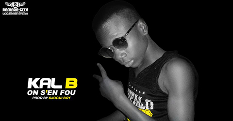 KAL B - ON s'EN FOU - PROD BY DJIGUI BOY