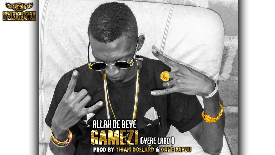 GAMEZI - ALLAH DE BEYE (YERE LABO) - PROD BY THIAM DOLLARD & DJINÈ PAPOU