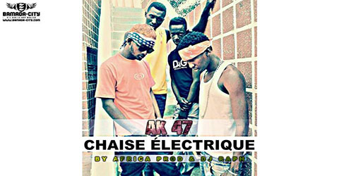 AK 47 -CHAISE ÉLECTRIQUE - BY AFRICA PROD & DJ RAPH