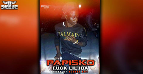 PAPISKO - FUCK LIL IBA - PROD BY DJIGUI BOY