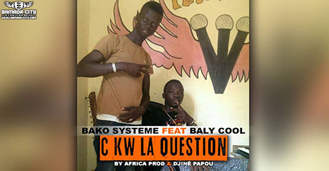BAKO SYSTEME FEAT BALY COOL - C KW LA QUESTION - BY AFRICA PROD AFRICA PROD & DJINÈ PAPOU