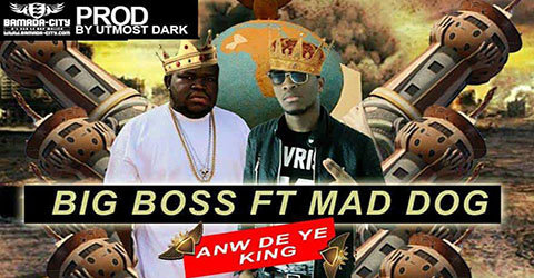 BIG BOSS FEAT MAD DOG - ANW DE YE KING - PROD BY UTMOST DARK