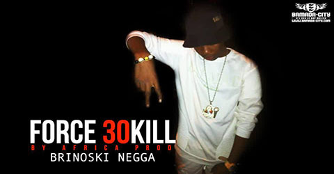 BRINOSKI NEGGA - FORCE 30KILLE - BY AFRICA PROD