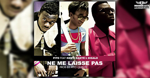 PITO Feat. KEM'S KANTÉ & DIGALO - NE ME LAISSE PAS (SON)