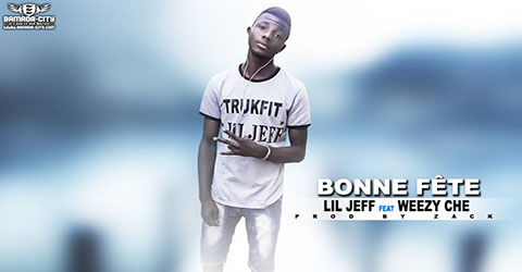 LIL JEFF FEAT WEEZ CHE - BONNE FÊTE - PROD BY ZACK