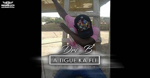 DRI B - À TIGUE KA FILI - PROD BY PITO