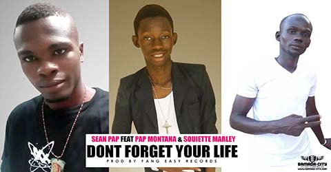 SEAN PAP FEAT PAP MONTAN & SOUIETTE MARLEY - DONT FORGET YOUR LIFE - PROD BY YANG EASY RECORDS