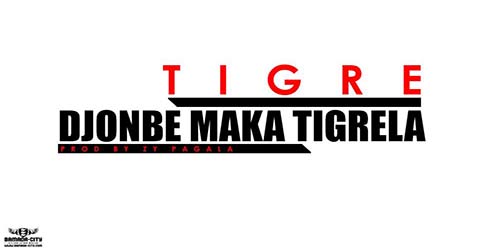 TIGRE - DJONBE MAKA TIGRELA - PROD BY ZY PAGALA