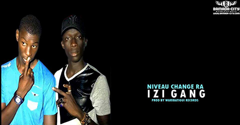 IZI GANG - NIVEAU CHANGERA - PROD BY WARIBATIGUI RECORDS
