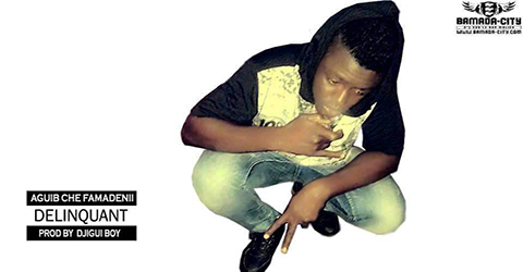 AGUIB CHE FAMDENII - DELINQUANT - PROD BY DJIGUI BOY