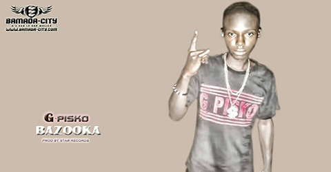 G PISKO - BAZOOKA - PROD BY STAR RECORDS