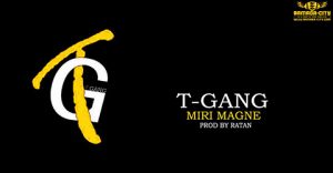 T- GANG - MIRI MAGNE - PROD BY RATAN
