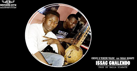 CHEICK B TCHIENI VALIDE Feat. BALLA DIABATE - ISSAC GNALENDO (SON)