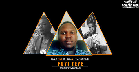 LAS-B Feat. LIL B2A & UTMOST DARK - FOYI TEYE (SON)