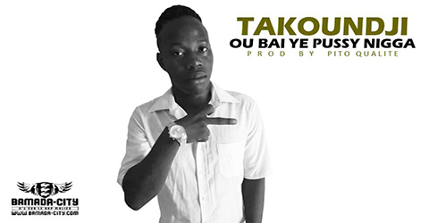 TAKOUNDJI - OU BAI YE PUSSY NIGGA (SON)