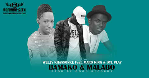 WEEZY KHASSONKE Feat. MARO KING & DYL PLAY - BAMAKO & MALABO (SON