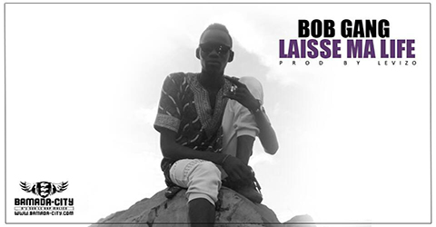 BOB GANG - LAISSE MA LIFE (SON)