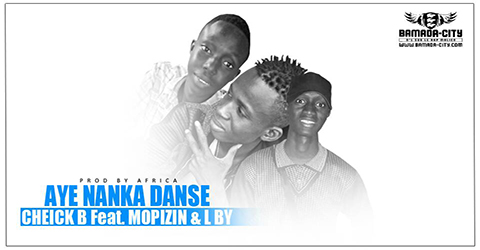 CHEICK B Feat. MOPIZIN & LBY - AYE NANKA DANSE (SON)