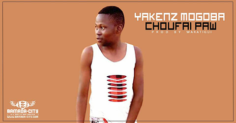 YAKENZ MOGOBA - CHOUFAI PAW (SON)