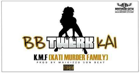 K.M.F (KATI MURDER FAMILY) BB TWERK KAI (SON)