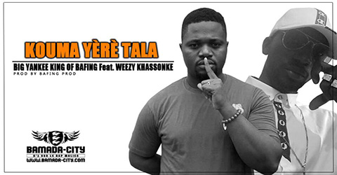 BIG YANKEE KING OF BAFING Feat. WEEZY KHASSONKE - KOUMA YÈRÈ TALA site