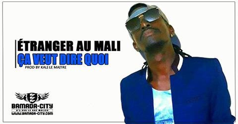 ETRANGER AU MALI -ÇA VEUT DIRE QUOI Prod by KALI LE MAITRE site