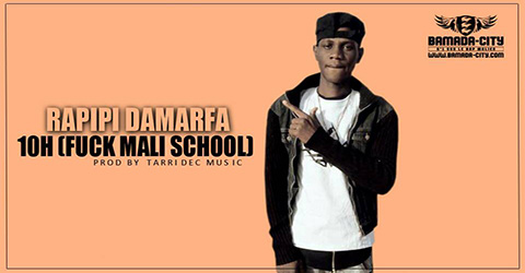 RAPIPI DAMARFA - 10H (F*CK MALI SCHOOL) - PROD BY TARRI DEC MUSIC son