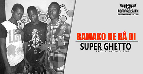 SUPER GHETTO - BAMAKO DE BÂ DI - BACKOZY BEAT son