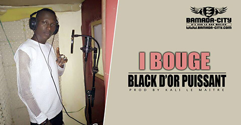 BLACK D'OR PUISSANT - I BOUGE Prod by KALI LE MAITRE site