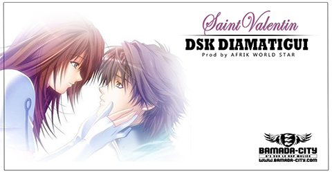 DSK DIAMATIGUI - SAINT VALENTIN Prod by AFRIK WORLD STAR site