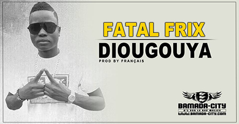 FATAL FRIX - DIOUGOUYA Prod by FRAÇAIS site