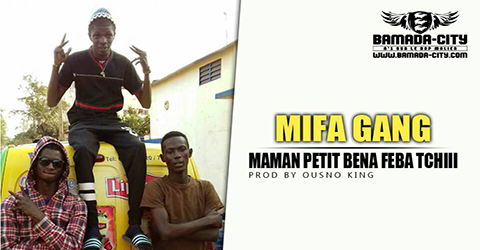MIFA GANG - MAMAN PETIT BENA FEBA TCHIII Prod by OUSNO KING site