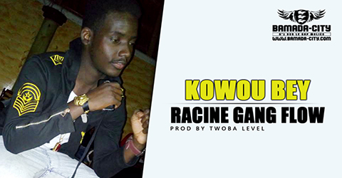 RACINE GANG FLOW - KOWOU BEY Prod by TWOBA LEVEL site