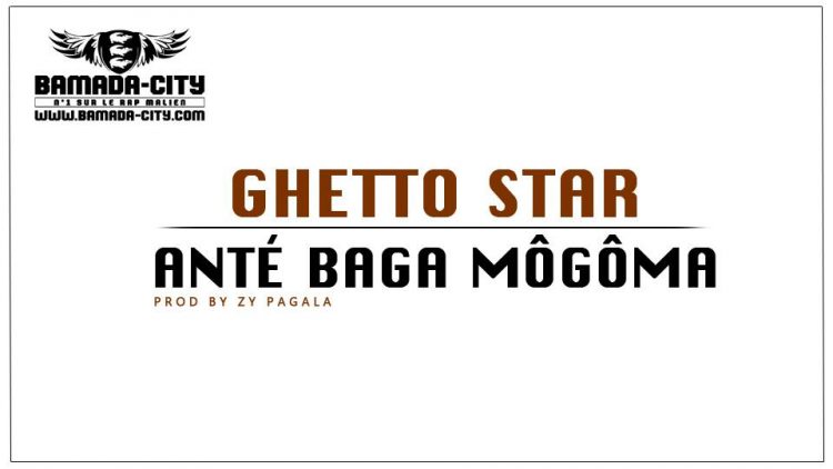 GHETTO STAR - ANTÉ BAGA MÔGÔMA