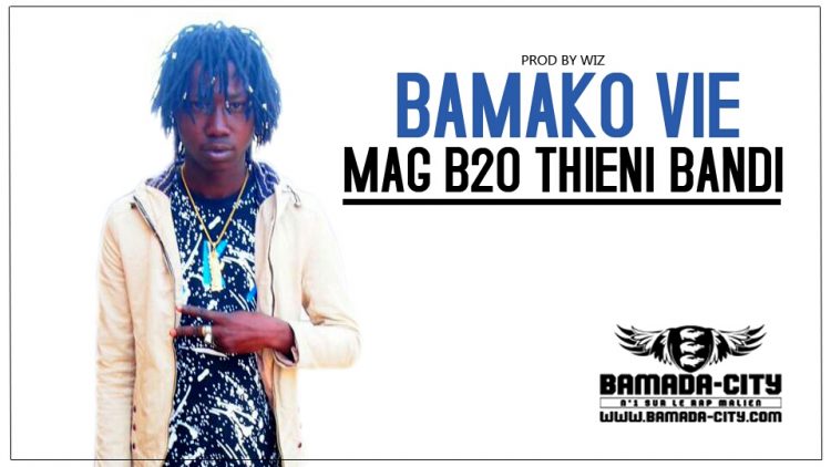 MAG B2O THIENI BANDI - BAMAKO VIE Prod by WIZ