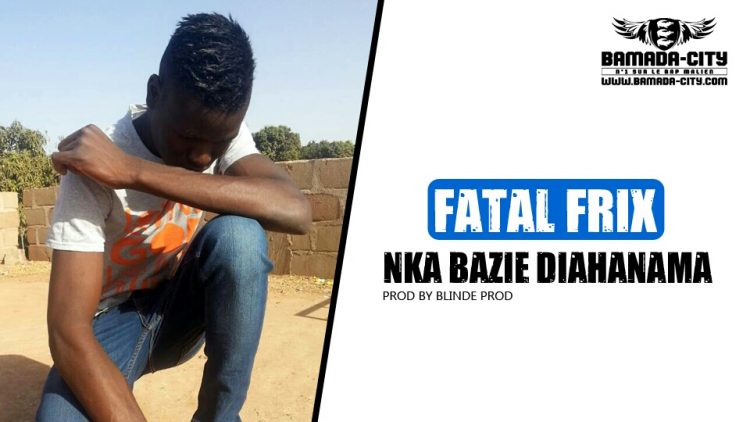 FATAL FRIX - NKA BAZIE DIAHANAMA Prod BLINDÉ PROD