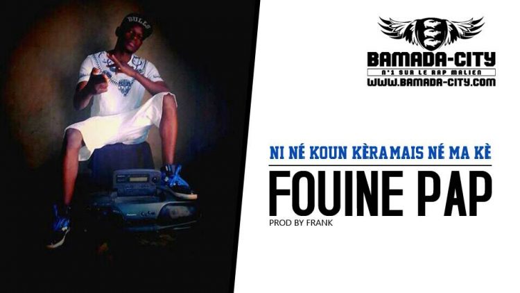 FOUINE PAP - NI NÉ KOUN KÈRA, MAIS NÉ MA KÈ Prod by FRANK