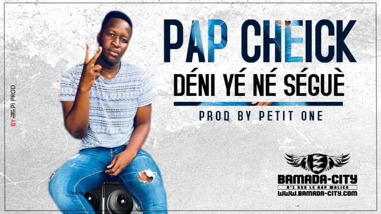 PAP CHEICK - DÉNI YÉ NÉ SÉGUÈ Prod by PETIT ONE