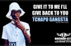 TCHAPO GANGSTA - GIVE IT TO ME I'LL GIVE BACK TO YOU Prpd by AFRICA PROD