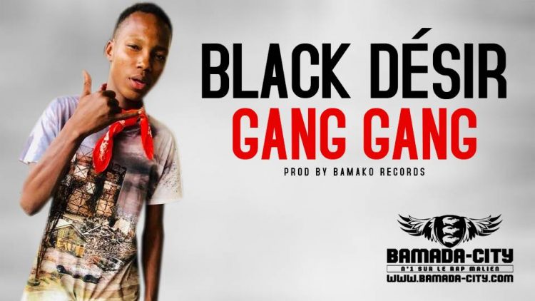 BLACK DÉSIR- GANG GANG Prod by BAMAKO RECORDS