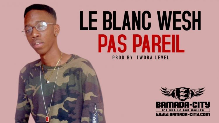 LE BLANC WESH - PAS PAREIL Prod by TWOBA LEVEL