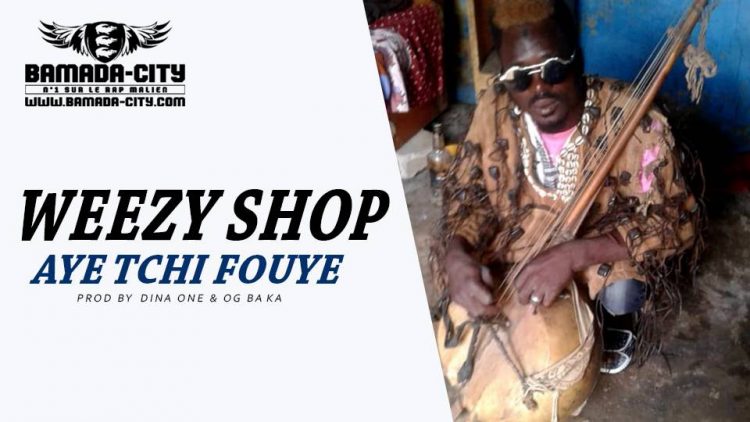 WEEZY SHOP - AYE TCHI FOUYE Prod by DINA ONE & OG BAKA