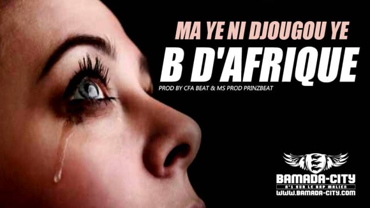 B D'AFRIQUE- MA YE NI DJOUGOU YE Prod by CFA BEAT & MS PROD PRINZBEAT