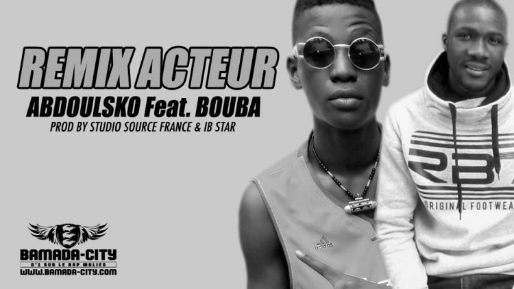 ABDOULSKO Feat. BOUBA - REMIX ACTEUR Prod by STUDIO SOURCE FRANCE & IB STAR