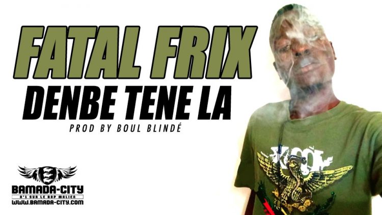 FATAL FRIX - DENBE TENE LA Prod by BOUL BLINDÉ