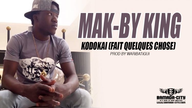 MAK-BY KING - KODOKAI (FAIT QUELQUES CHOSE) Prod by WARIBATIGUI