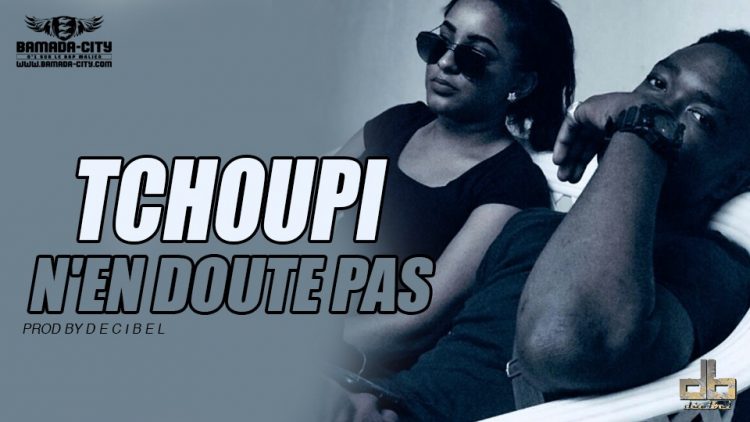 TCHOUPI - N'EN DOUTE PAS Prod by DECIBEL